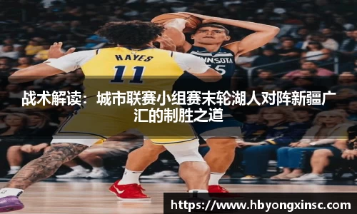 战术解读：城市联赛小组赛末轮湖人对阵新疆广汇的制胜之道